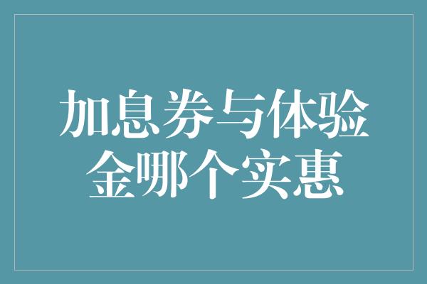 加息券与体验金哪个实惠