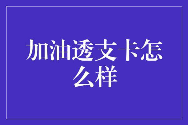 加油透支卡怎么样