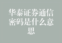 华泰证券通信密码：沟通信息与信任的桥梁