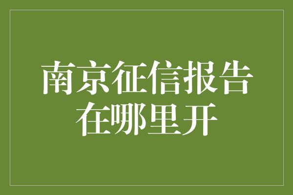 南京征信报告在哪里开