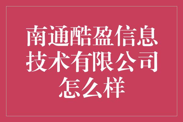 南通酷盈信息技术有限公司怎么样