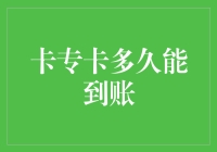 卡专卡多久能到账？别急，让我们一起等待奇迹的到来！