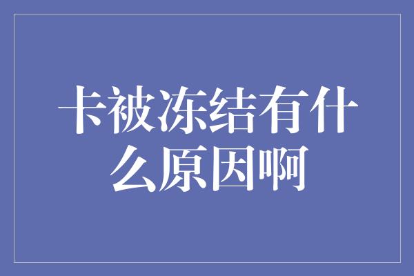 卡被冻结有什么原因啊