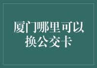 厦门公交卡换卡指南：便捷出行，一卡在手