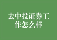 去中投证券工作怎么样？职场新人的选择指南