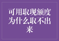 可用取现额度为什么取不出来？揭秘金融界的神秘面纱