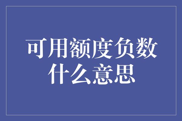 可用额度负数什么意思