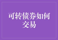 可转债券交易：一场从债券到股票的变形记