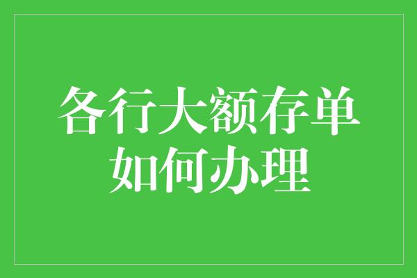 各行大额存单如何办理