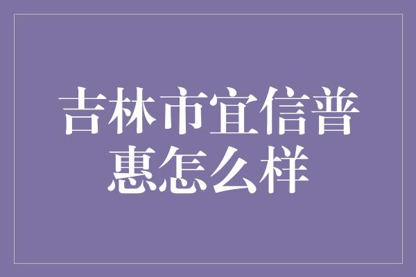 吉林市宜信普惠怎么样