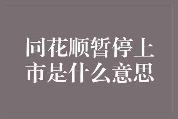 同花顺暂停上市是什么意思