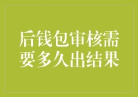 后钱包审核需多久出结果？深度解析审核周期与影响因素