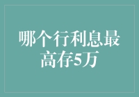 5万元存款江湖探秘：哪一行利息最高存5万？