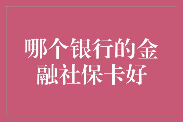 哪个银行的金融社保卡好