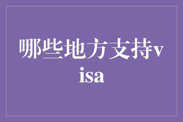 哪些地方支持visa