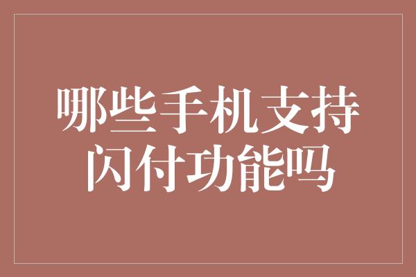 哪些手机支持闪付功能吗