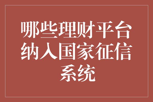 哪些理财平台纳入国家征信系统