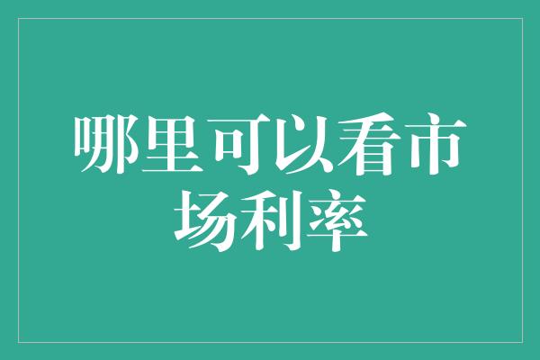 哪里可以看市场利率