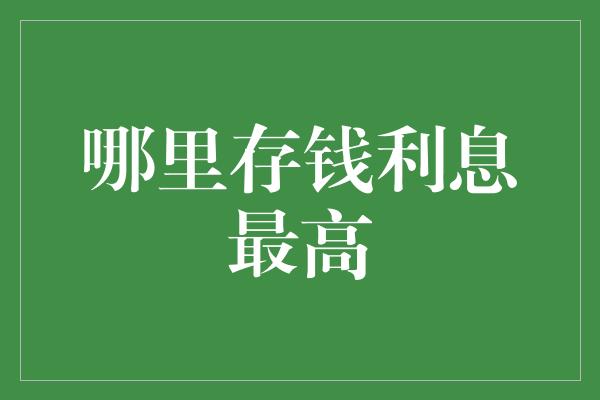 哪里存钱利息最高