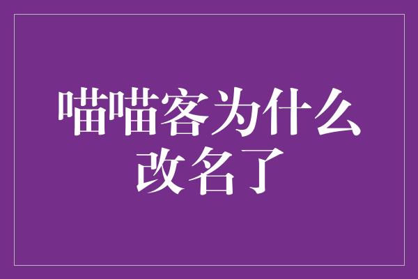 喵喵客为什么改名了