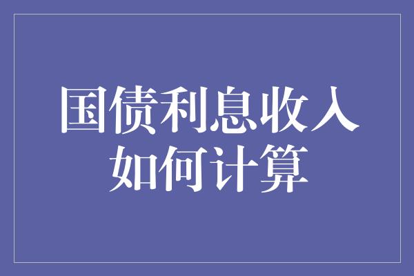 国债利息收入如何计算