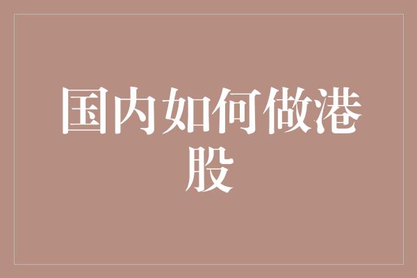 国内如何做港股