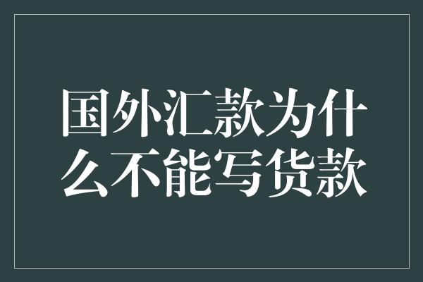 国外汇款为什么不能写货款