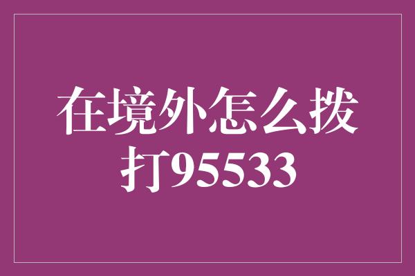 在境外怎么拨打95533