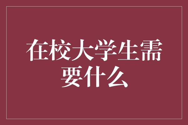 在校大学生需要什么