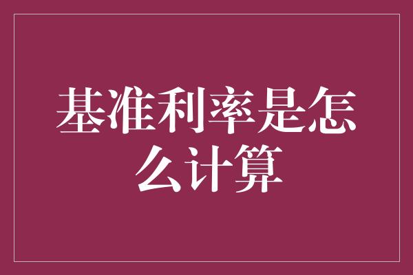 基准利率是怎么计算