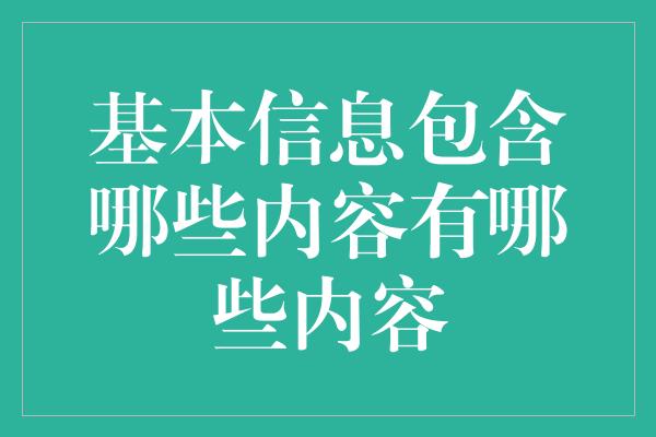 基本信息包含哪些内容有哪些内容