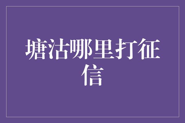 塘沽哪里打征信