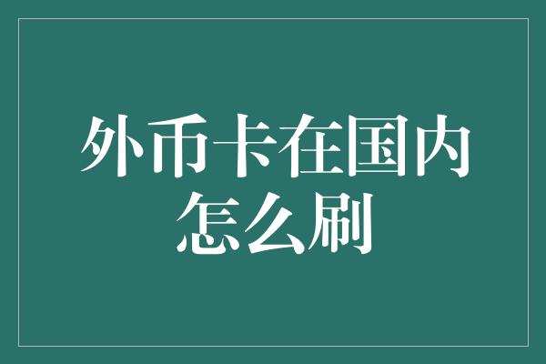 外币卡在国内怎么刷