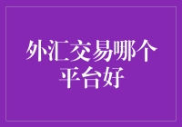 外汇交易哪个平台好？带你走进外汇交易的奇妙世界