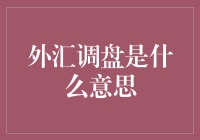 外汇调盘是什么意思：探寻外汇市场中的调盘操作与影响