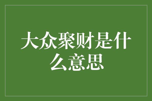 大众聚财是什么意思