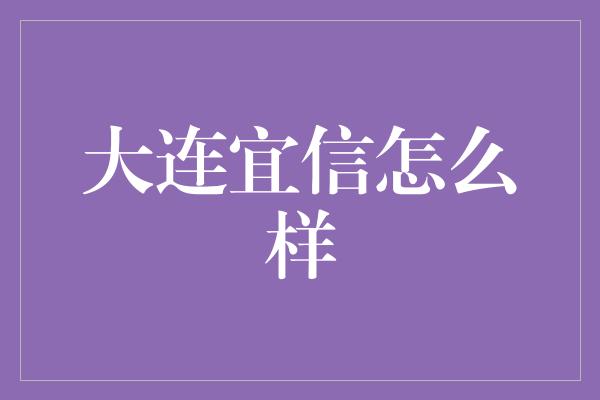 大连宜信怎么样