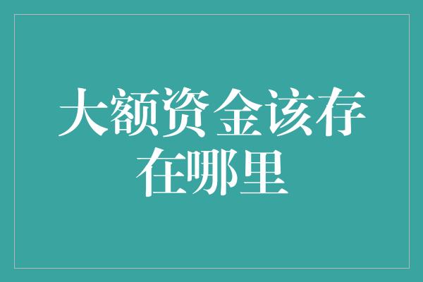 大额资金该存在哪里