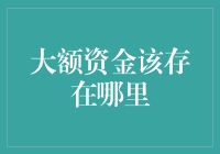 你的大额资金应该存放在哪儿？