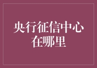 央行征信中心在哪里？难道它藏在你的心里面？