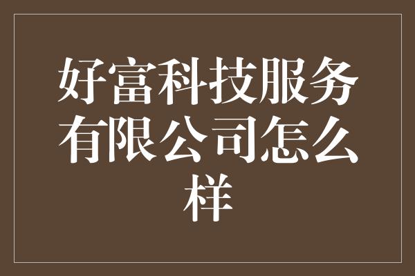 好富科技服务有限公司怎么样