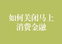 理解与执行：如何科学关闭马上消费金融账户