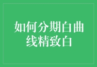 终于找到了！如何分期白曲线精致白的小秘密