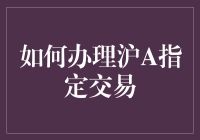 如何办理沪A指定交易：一场股市版的变形计