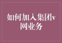 如何加入集团v网业务