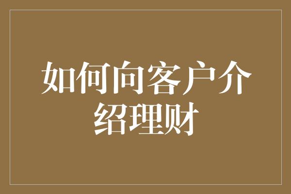 如何向客户介绍理财