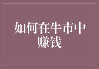 在牛市中赚钱的10个绝招，让你笑到最后，成为股市大赢家