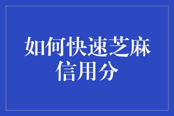 如何快速芝麻信用分