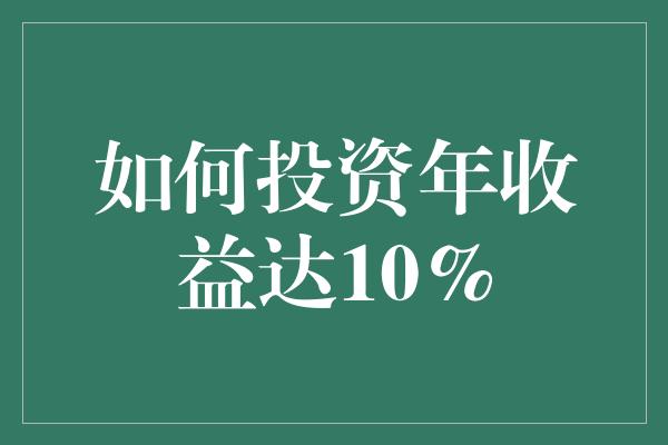 如何投资年收益达10%