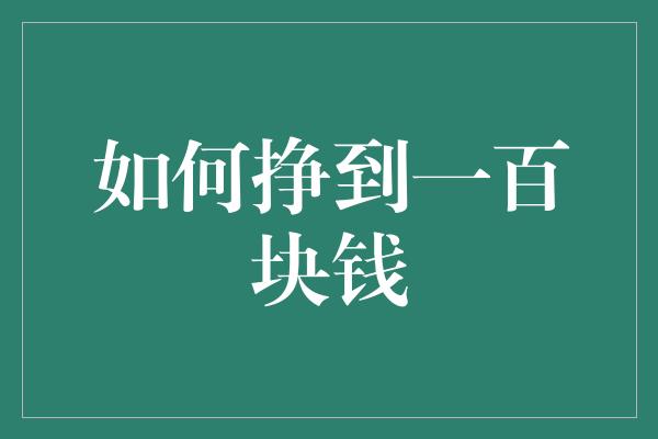 如何挣到一百块钱